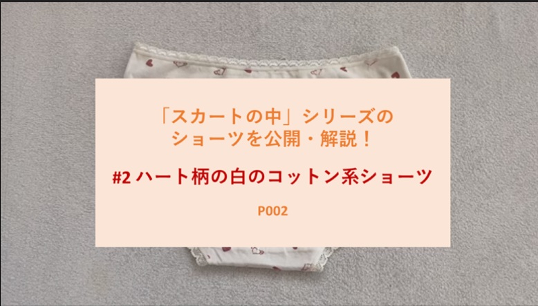 【「スカートの中」シリーズのショーツを公開・解説！】#2 ハート柄の白のコットン系ショーツ